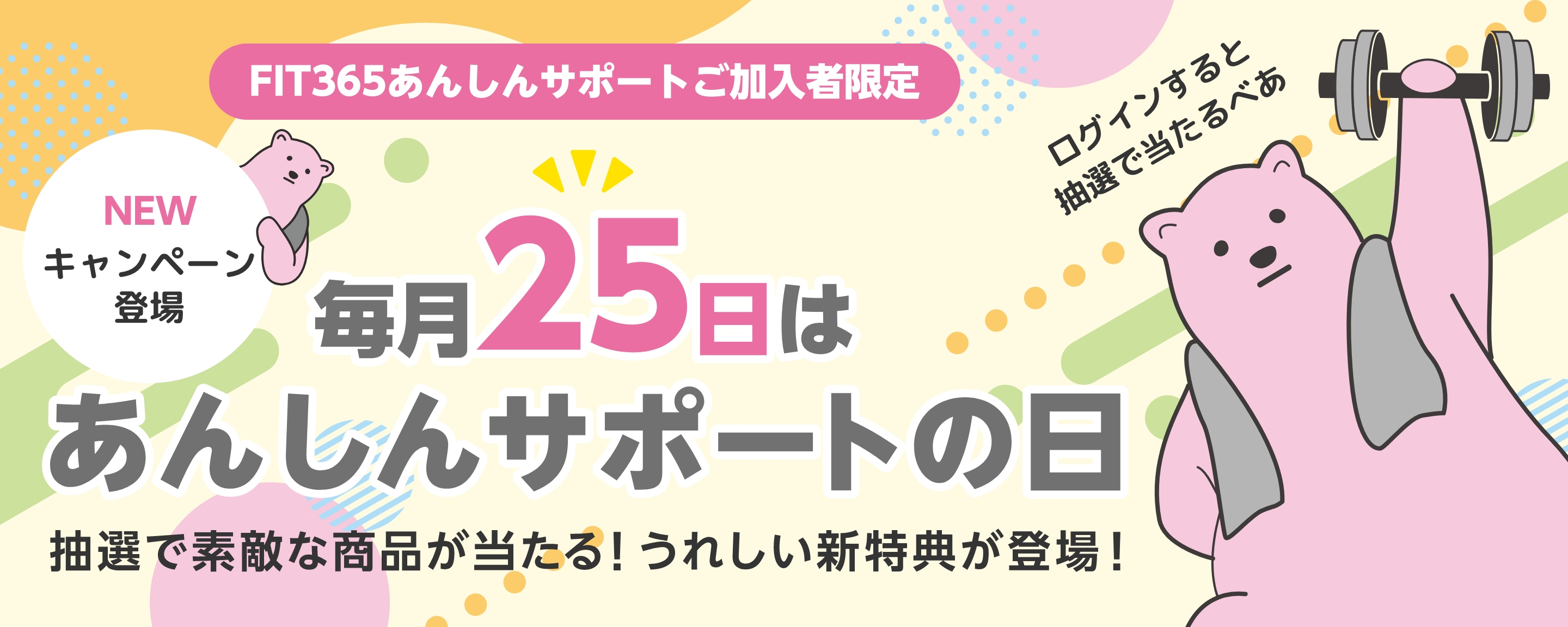 FIT365あんしんサポートご加入者限定 毎月25日はあんしんサポートの日 抽選で素敵な商品が当たる！うれしい新特典が登場！